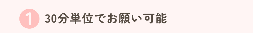 30分単位でお願い可能